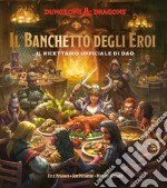 Il banchetto degli eroi. Il ricettario ufficiale di D&D libro