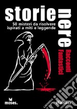 Storie nere. Racconti fantastici. 50 misteri da risolvere ispirati a miti e leggende libro