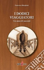 I dodici viaggiatori. Un anno di racconti libro