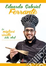 Eduardo Gabriel Ferrante. Le migliori ricette dello chef