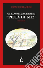 Guillaume Apollinaire: «pietà di me!» libro