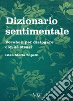 Dizionario sentimentale. Vocaboli per dialogare con se stessi libro