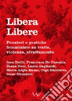 Libera Libere. Pensieri e pratiche femministe su tratta, violenza, sfruttamento