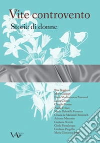 Vite controvento. Storie di donne. Ediz. integrale libro