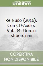 Re Nudo (2016). Con CD-Audio. Vol. 34: Uomini straordinari libro