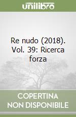 Re nudo (2018). Vol. 39: Ricerca forza