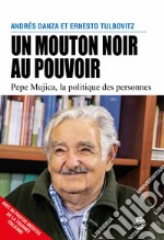 Un mouton noir au pouvoir. Pepe Mujica, la politique des personnes