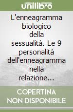 L'enneagramma biologico della sessualità. Le 9 personalità dell'enneagramma nella relazione sessuale libro