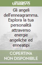 Gli angeli dell'enneagramma. Esplora la tua personalità attraverso energie angeliche ed enneatipi libro