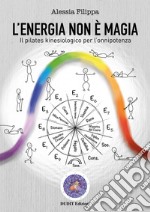 L'energia non è magia. Il pilates kinesiologico per l'onnipotenza libro