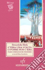 C'era una volta o forse non c'era. Fiabe cosmologiche ungheresi. Testo ungherese a fronte. Ediz. bilingue