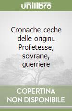 Cronache ceche delle origini. Profetesse, sovrane, guerriere libro