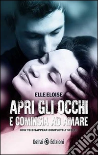 Apri gli occhi e comincia ad amare. How to disappear completely. Vol. 1 libro