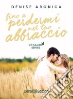 Fino a perdermi nel tuo abbraccio. Crisalide series libro