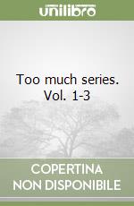 Too much series. Vol. 1-3 libro