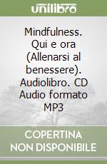 Mindfulness. Qui e ora (Allenarsi al benessere). Audiolibro. CD Audio formato MP3 libro