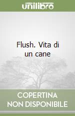 Flush. Vita di un cane libro