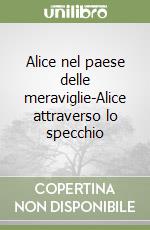 Alice nel paese delle meraviglie-Alice attraverso lo specchio libro