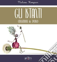 Gli istanti. Emozioni in dono libro