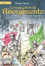 La tragica storia del Risorgimento a fumetti. Eroi, martiri, briganti e re libro