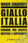 Giallo Italia. Viaggio tra delitti, misteri e depistaggi libro di Gianfrate Mario