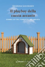 Il playboy della cuccia accanto. Storia di una famiglia allargata libro