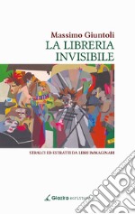 La libreria invisibile. Stralci ed estratti da libri immaginari libro