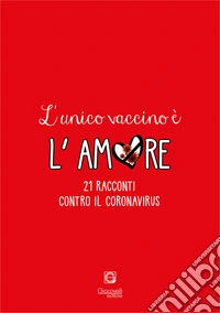 L'unico vaccino è l'amore. 21 racconti contro il coronavirus libro
