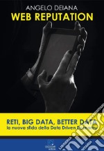 Web reputation. Reti, big data, better data. La nuova sfida della Data Driven Economy libro