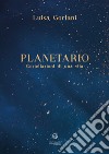 Planetario. Costellazioni di una vita libro di Gorlani Luisa