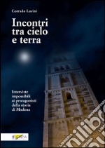 Incontri tra cielo e terra. Interviste impossibili ai protagonisti della storia di Modena libro