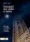 Incontri tra cielo e terra. Interviste impossibili ai protagonisti della storia di Modena libro di Lavini Corrado