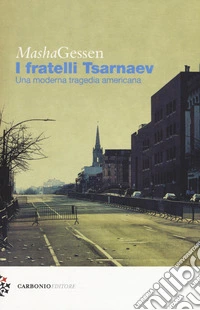 I fratelli Tsarnaev. Una moderna tragedia americana libro
