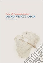 Omnia vincit amor. Poetica dell'amore libro