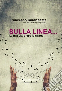 Sulla linea... la mia vita dietro le sbarre libro