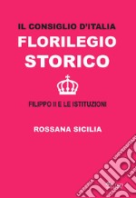 Il Consiglio d'Italia. Florilegio storico. Filippo II e le istituzioni libro