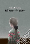 Sul bordo del giorno libro di Celeghini Attilio