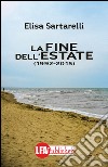 La fine dell'estate (1992-2015) libro di Sartarelli Elisa