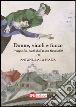 Donne, vicoli e fuoco. (Viaggio fra i vicoli dell'animo femminile) libro