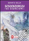 Sesdekzorcoj. 60 esorcismi libro di Bella Donato