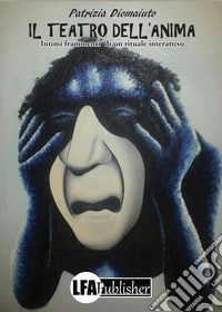 Il teatro dell'anima. Intimi frammenti di un rituale interattivo libro