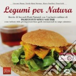 Legumi per natura. Ricette di secondi piatti naturali con l'esclusivo utilizzo di ingredienti sani e salutari libro