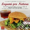 Legumi per natura. Ricette di secondi piatti naturali con l'esclusivo utilizzo di ingredienti sani e salutari libro