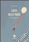 Liberi dalla paura. Alla radice del male per una vera guarigione libro