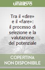 Tra il «dire» e il «fare»: il processo di selezione e la valutazione del potenziale