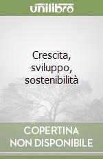 Crescita, sviluppo, sostenibilità libro