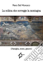 La collina che sorregge la montagna. (Famiglia, sesso, genere) libro