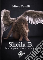 Sheila B.. Nati per essere vivi libro