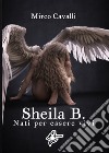 Sheila B.. Nati per essere vivi libro