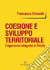 Coesione e sviluppo territoriale. L'approccio integrato in Sicilia libro di Grimaldi Francesco